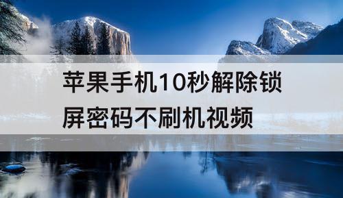 苹果手机10秒解除锁屏密码不刷机视频