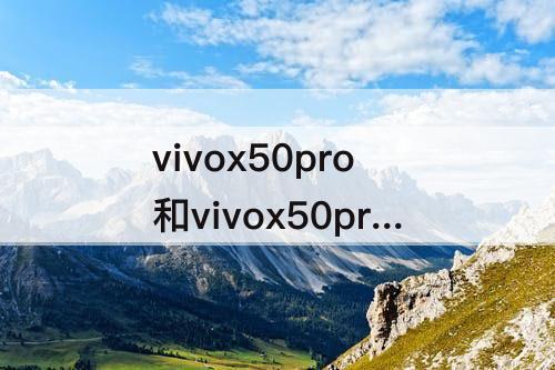 vivox50pro和vivox50pro+参数对比
