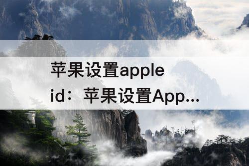 苹果设置apple id：苹果设置Apple ID在哪里