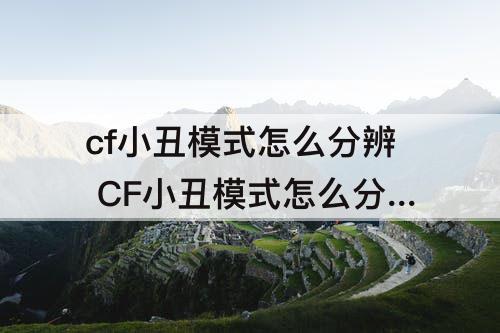 cf小丑模式怎么分辨 CF小丑模式怎么分辨小丑
