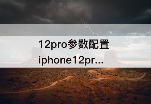 12pro参数配置 iphone12pro参数配置