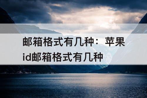 邮箱格式有几种：苹果id邮箱格式有几种