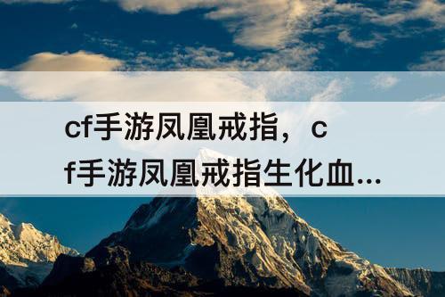 cf手游凤凰戒指，cf手游凤凰戒指生化血量