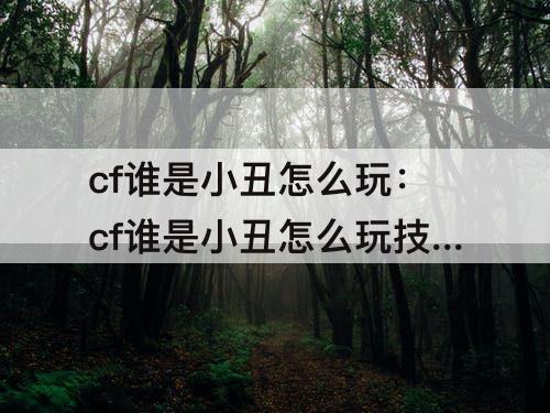 cf谁是小丑怎么玩：cf谁是小丑怎么玩技巧