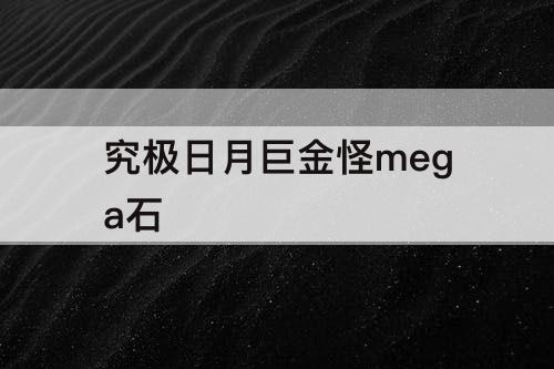 究极日月巨金怪mega石