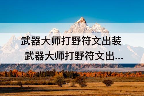 武器大师打野符文出装 武器大师打野符文出装s10