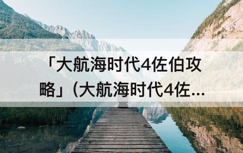 「大航海时代4佐伯攻略」(大航海时代4佐伯攻略有建设城市吗)