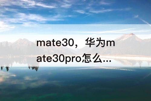 mate30，华为mate30pro怎么关闭程序