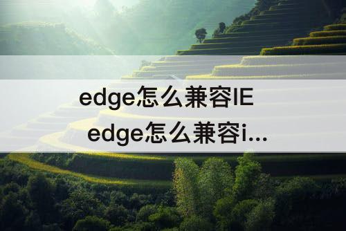 edge怎么兼容IE edge怎么兼容ie模式