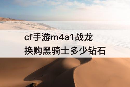cf手游m4a1战龙换购黑骑士多少钻石