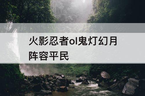 火影忍者ol鬼灯幻月阵容平民