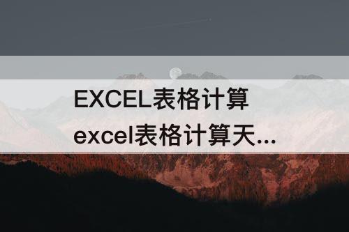 EXCEL表格计算 excel表格计算天数公式