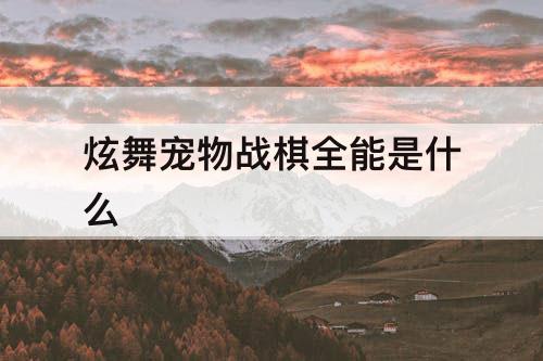炫舞宠物战棋全能是什么