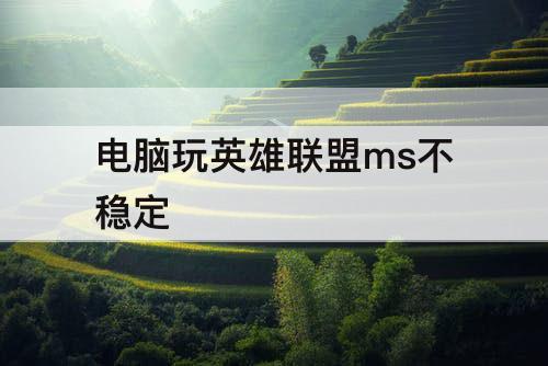 电脑玩英雄联盟ms不稳定