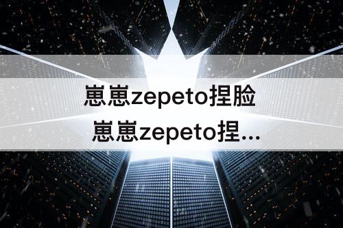 崽崽zepeto捏脸 崽崽zepeto捏脸可爱代码