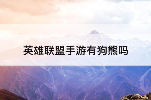 英雄联盟手游有狗熊吗