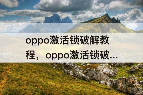 oppo激活锁破解教程，oppo激活锁破解教程r17
