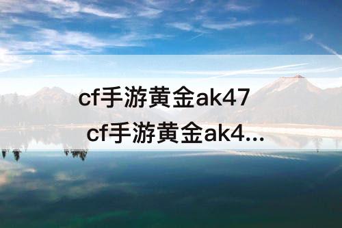 cf手游黄金ak47 cf手游黄金ak47怎么获得