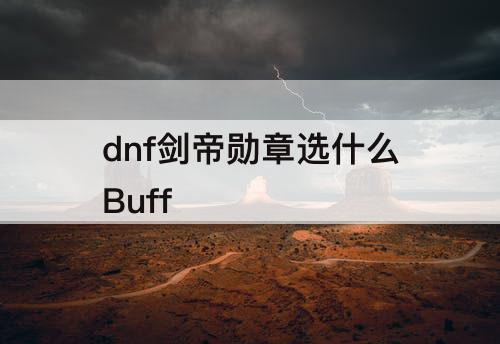 dnf剑帝勋章选什么Buff