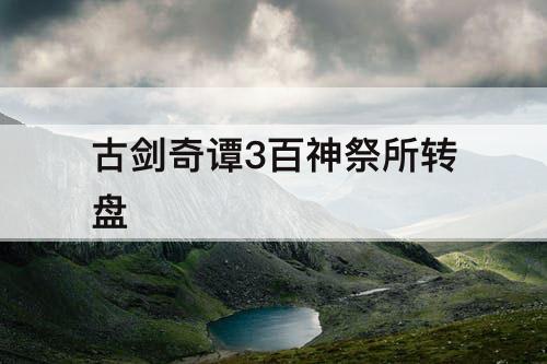 古剑奇谭3百神祭所转盘