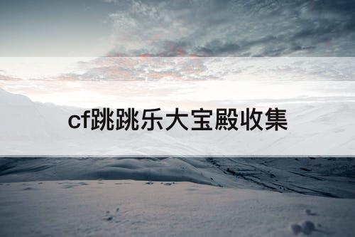 cf跳跳乐大宝殿收集