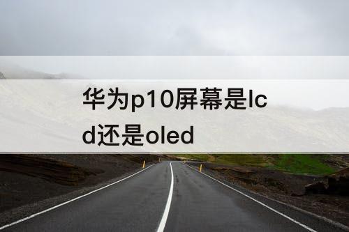 华为p10屏幕是lcd还是oled