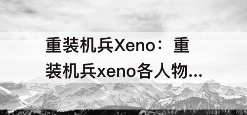 重装机兵Xeno：重装机兵xeno各人物升级