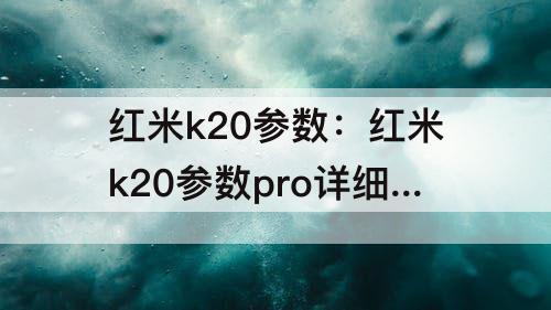 红米k20参数：红米k20参数pro详细参数