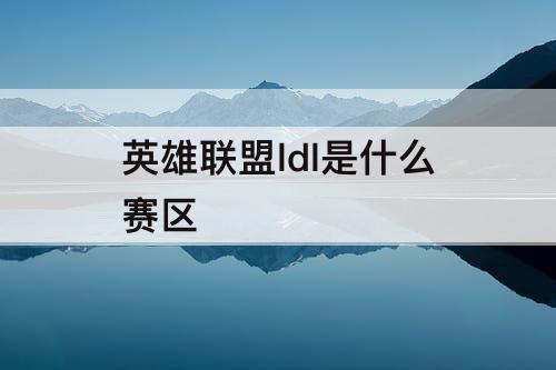 英雄联盟ldl是什么赛区