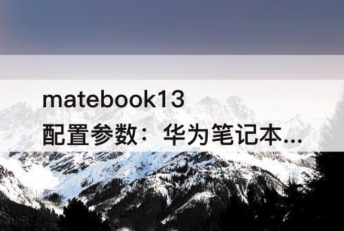 matebook13配置参数：华为笔记本matebook13配置参数