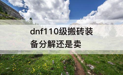 dnf110级搬砖装备分解还是卖