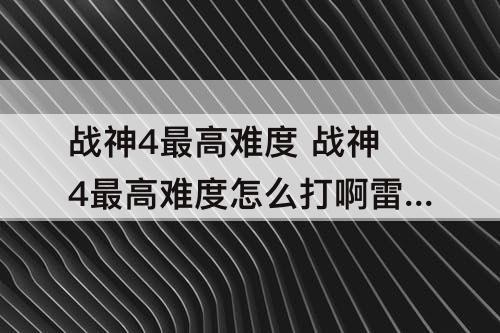 战神4最高难度 战神4最高难度怎么打啊雷神两个儿子