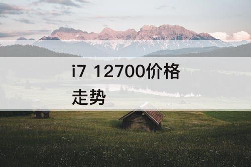 i7 12700价格走势