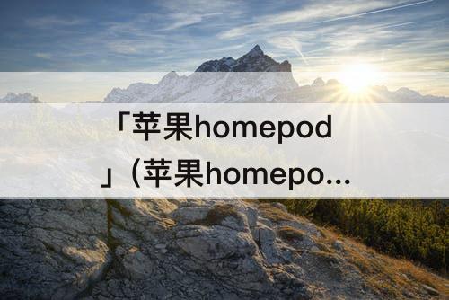 「苹果homepod」(苹果homepod一代)