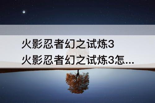 火影忍者幻之试炼3 火影忍者幻之试炼3怎么解锁人物