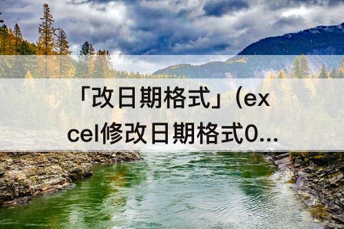 「改日期格式」(excel修改日期格式0000.00.00)