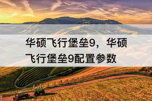 华硕飞行堡垒9，华硕飞行堡垒9配置参数