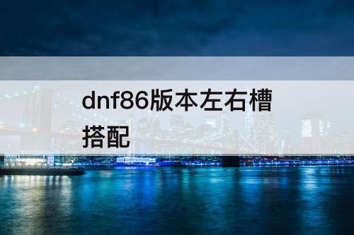 dnf86版本左右槽搭配