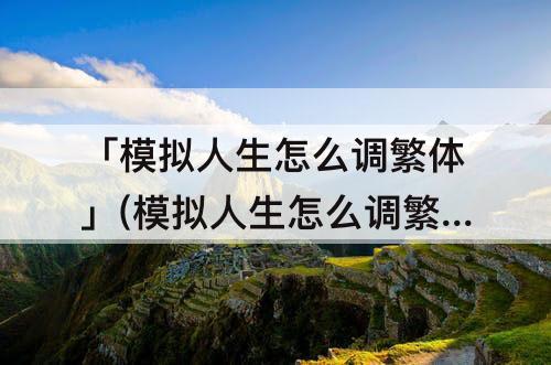 「模拟人生怎么调繁体」(模拟人生怎么调繁体字)