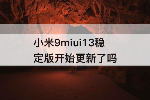 小米9miui13稳定版开始更新了吗