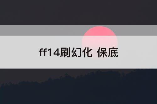 ff14刷幻化 保底