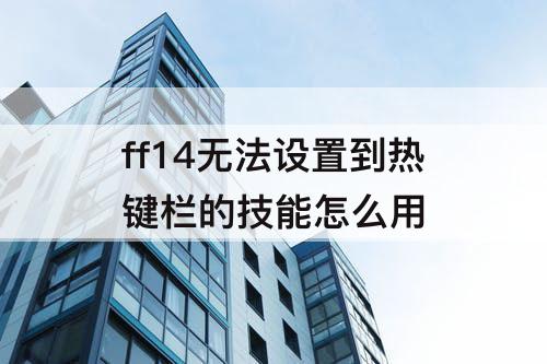ff14无法设置到热键栏的技能怎么用