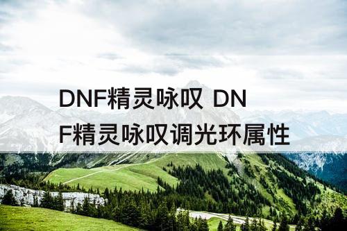 DNF精灵咏叹 DNF精灵咏叹调光环属性