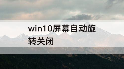 win10屏幕自动旋转关闭