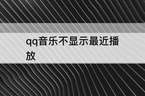 qq音乐不显示最近播放