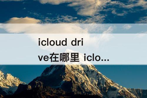 icloud drive在哪里 icloud drive在哪里找到