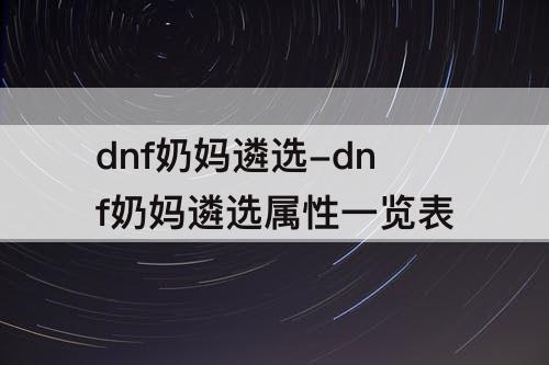 dnf奶妈遴选-dnf奶妈遴选属性一览表