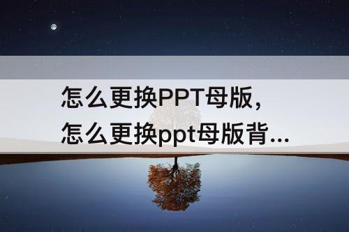 怎么更换PPT母版，怎么更换ppt母版背景颜色