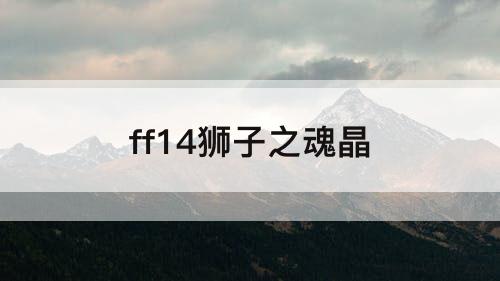 ff14狮子之魂晶