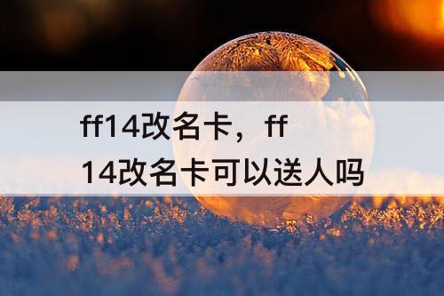 ff14改名卡，ff14改名卡可以送人吗